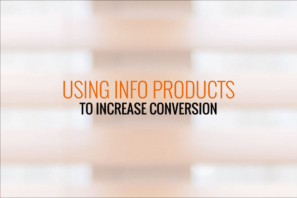 Using Info-Products To Increase Conversion