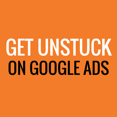 GET UNSTUCK ON GOOGLE SEARCH ADS GOOGLE SEARCH ADS coaching